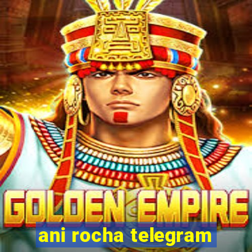 ani rocha telegram